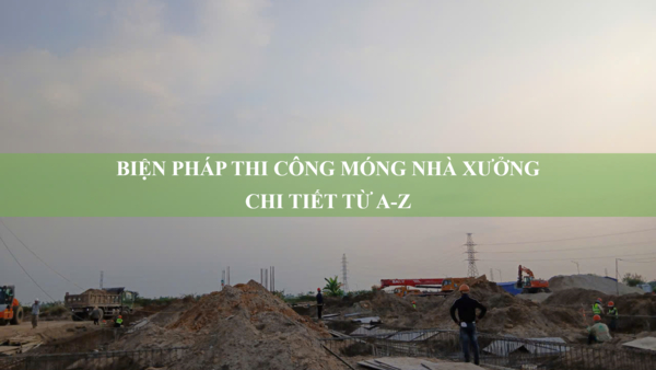 Biện pháp thi công móng nhà xưởng chi tiết từ A-Z